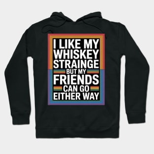 I Like Whiskey Straight But My Friends Can Go Either Way Hoodie